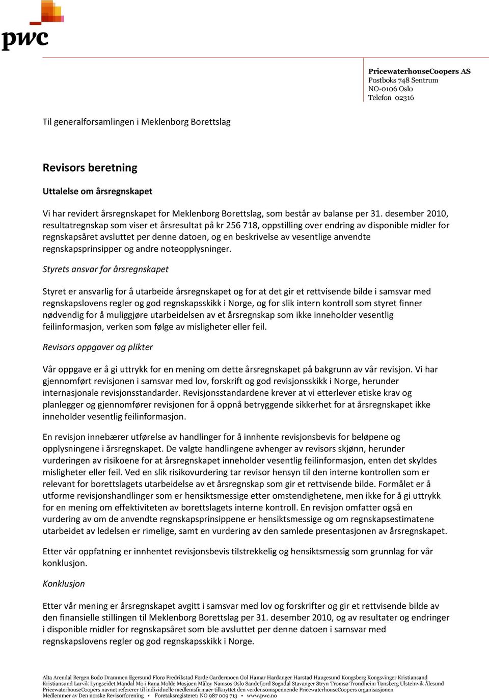 desember 2010, resultatregnskap som viser et årsresultat på kr 256 718, oppstilling over endring av disponible midler for regnskapsåret avsluttet per denne datoen, og en beskrivelse av vesentlige