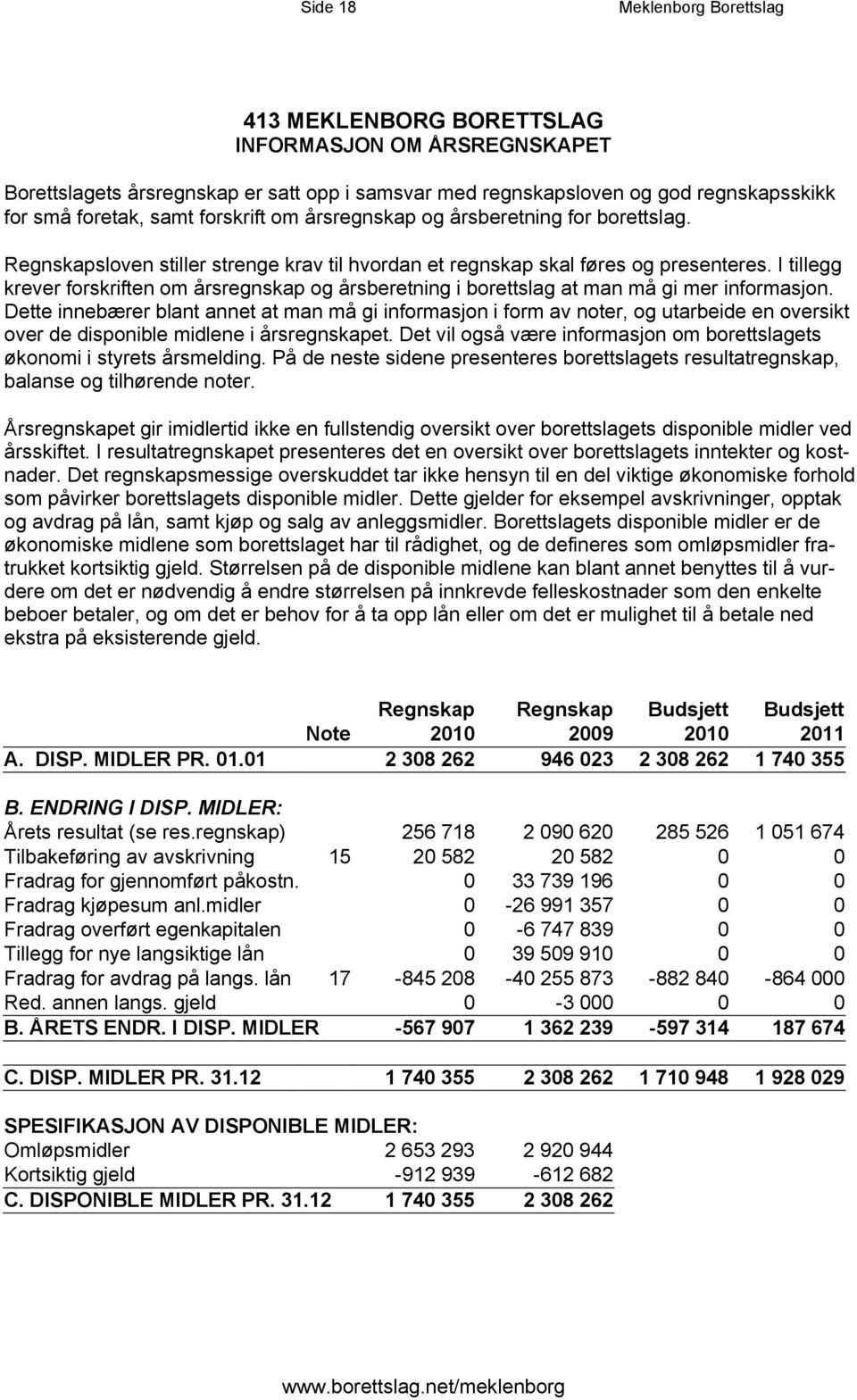 I tillegg krever forskriften om årsregnskap og årsberetning i borettslag at man må gi mer informasjon.