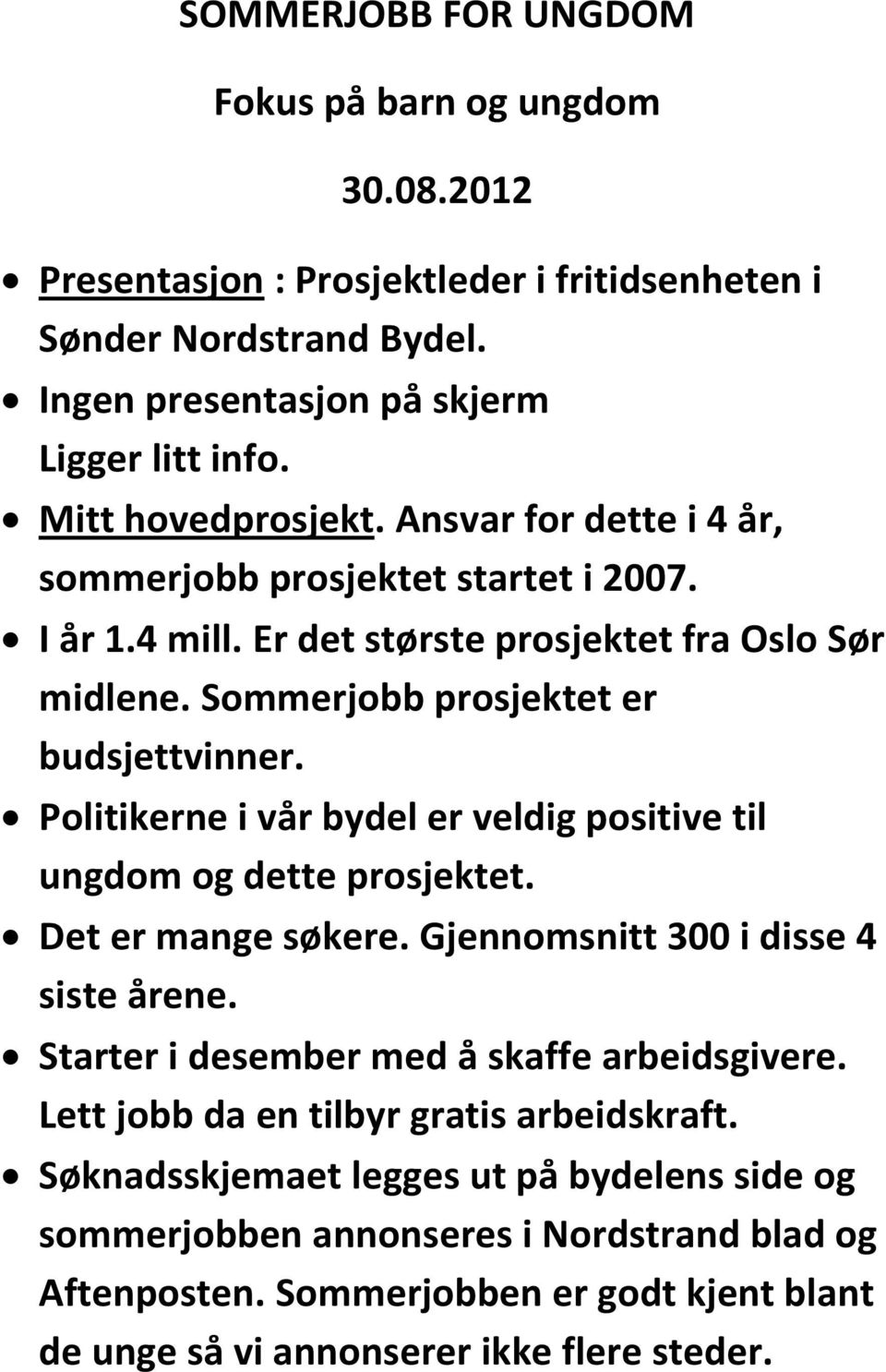 Politikerne i vår bydel er veldig positive til ungdom og dette prosjektet. Det er mange søkere. Gjennomsnitt 300 i disse 4 siste årene. Starter i desember med å skaffe arbeidsgivere.