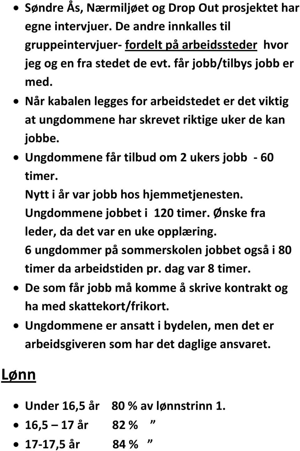 Ungdommene jobbet i 120 timer. Ønske fra leder, da det var en uke opplæring. 6 ungdommer på sommerskolen jobbet også i 80 timer da arbeidstiden pr. dag var 8 timer.