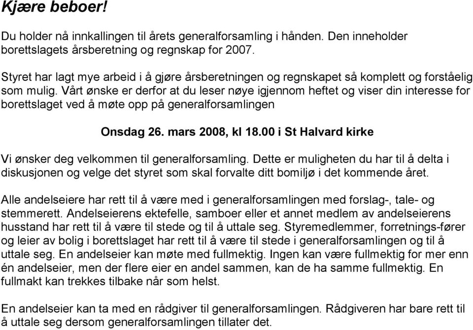 Vårt ønske er derfor at du leser nøye igjennom heftet og viser din interesse for borettslaget ved å møte opp på generalforsamlingen Onsdag 26. mars 2008, kl 18.