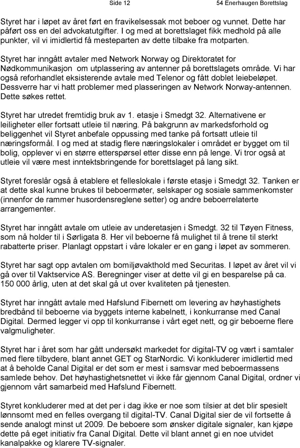 Styret har inngått avtaler med Network Norway og Direktoratet for Nødkommunikasjon om utplassering av antenner på borettslagets område.