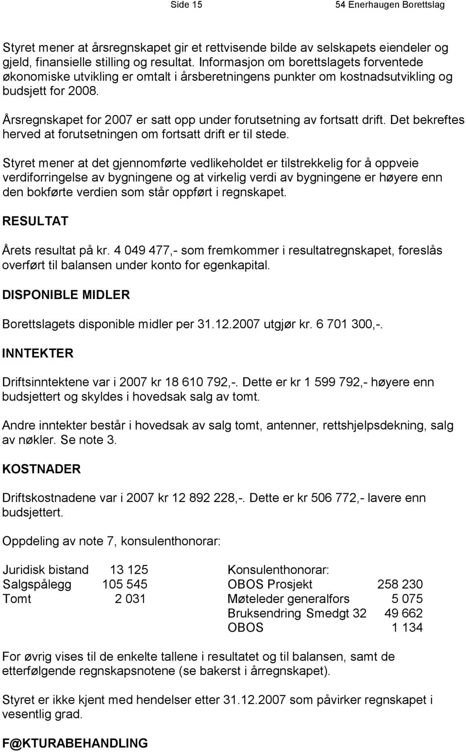 Årsregnskapet for 2007 er satt opp under forutsetning av fortsatt drift. Det bekreftes herved at forutsetningen om fortsatt drift er til stede.