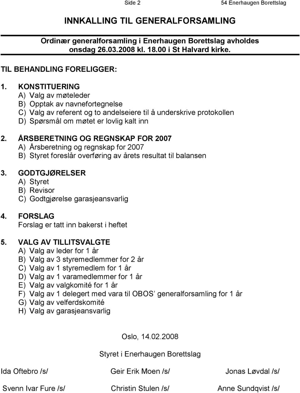 ÅRSBERETNING OG REGNSKAP FOR 2007 A) Årsberetning og regnskap for 2007 B) Styret foreslår overføring av årets resultat til balansen 3.