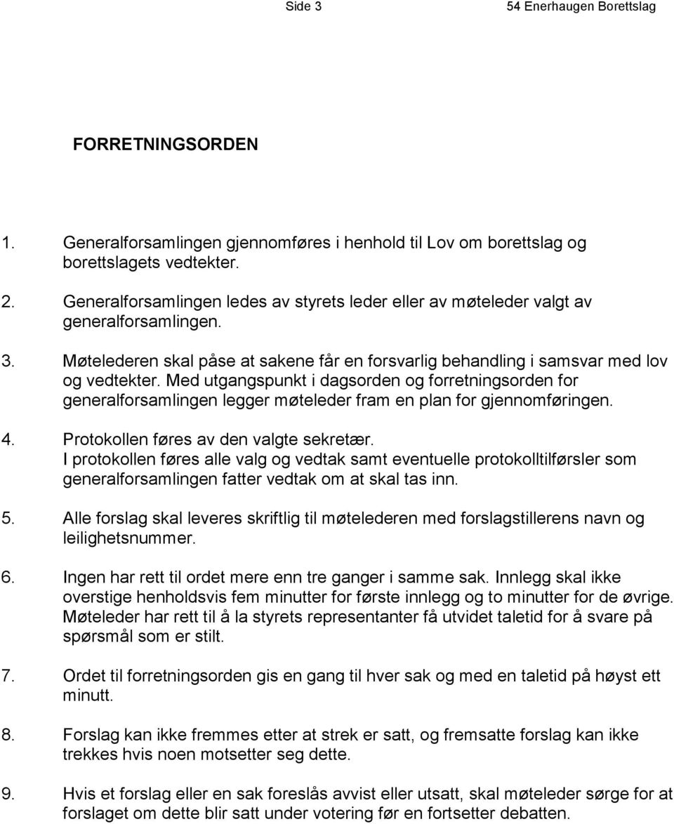 Med utgangspunkt i dagsorden og forretningsorden for generalforsamlingen legger møteleder fram en plan for gjennomføringen. 4. Protokollen føres av den valgte sekretær.