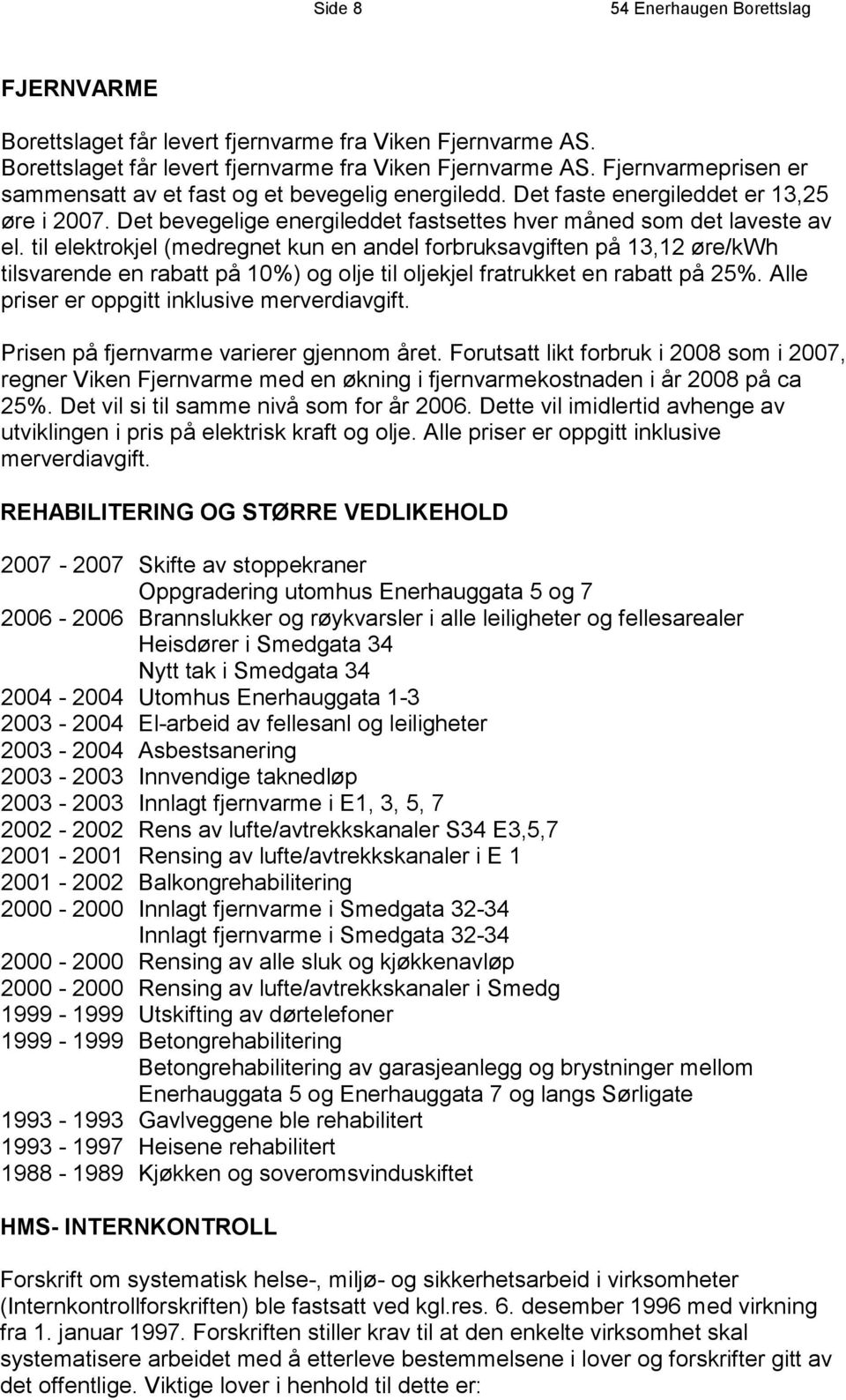 til elektrokjel (medregnet kun en andel forbruksavgiften på 13,12 øre/kwh tilsvarende en rabatt på 10%) og olje til oljekjel fratrukket en rabatt på 25%.