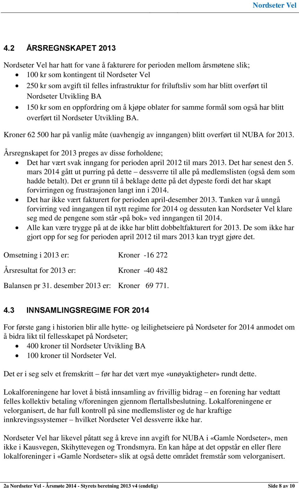 Kroner 62 500 har på vanlig måte (uavhengig av inngangen) blitt overført til NUBA for 2013.