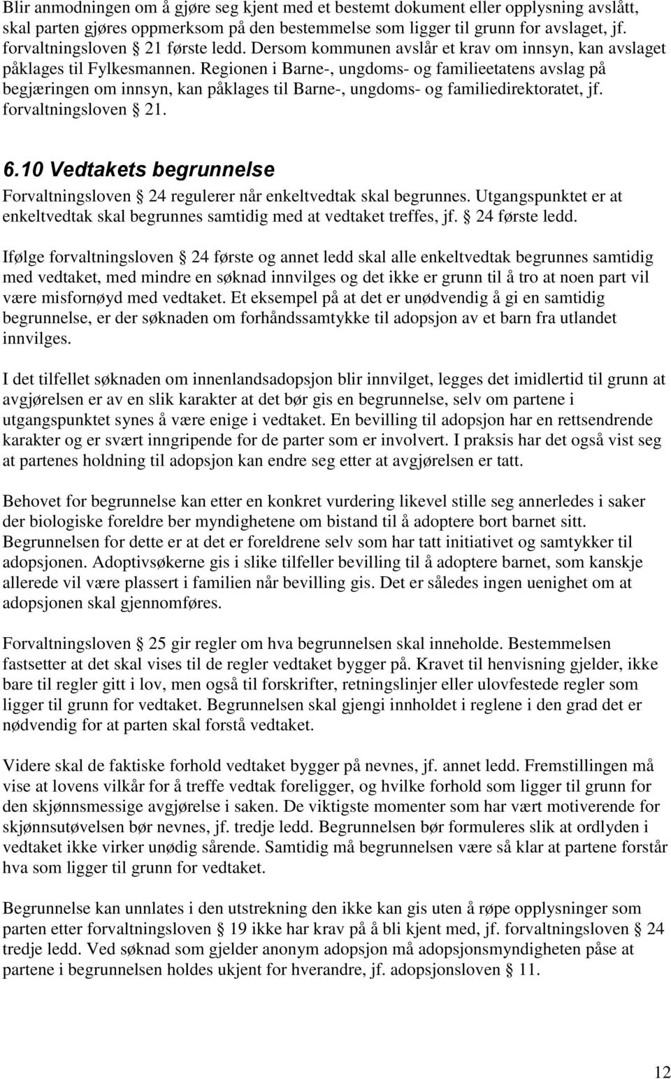 Regionen i Barne-, ungdoms- og familieetatens avslag på begjæringen om innsyn, kan påklages til Barne-, ungdoms- og familiedirektoratet, jf. forvaltningsloven 21. 6.