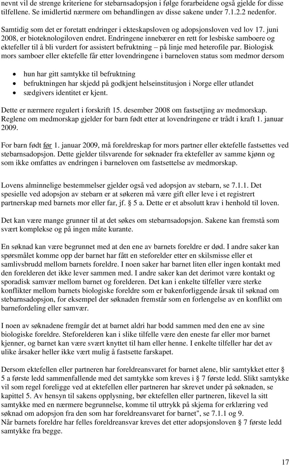 Endringene innebærer en rett for lesbiske samboere og ektefeller til å bli vurdert for assistert befruktning på linje med heterofile par.