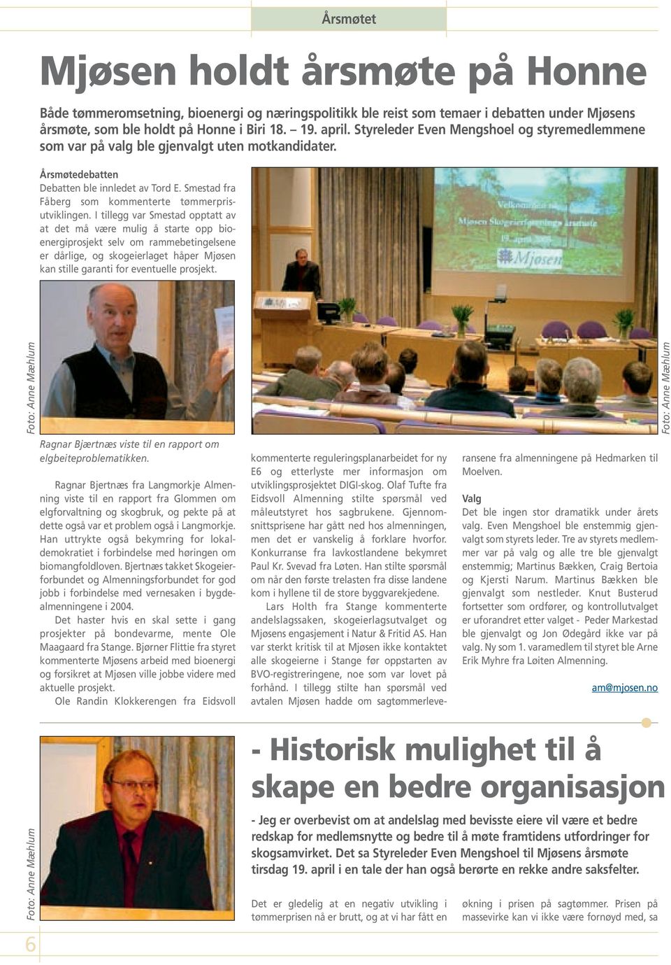 Årsmøtet Mjøsen holdt årsmøte på Honne Både tømmeromsetning, bioenergi og næringspolitikk ble reist som temaer i debatten under Mjøsens årsmøte, som ble holdt på Honne i Biri 18. 19. april.