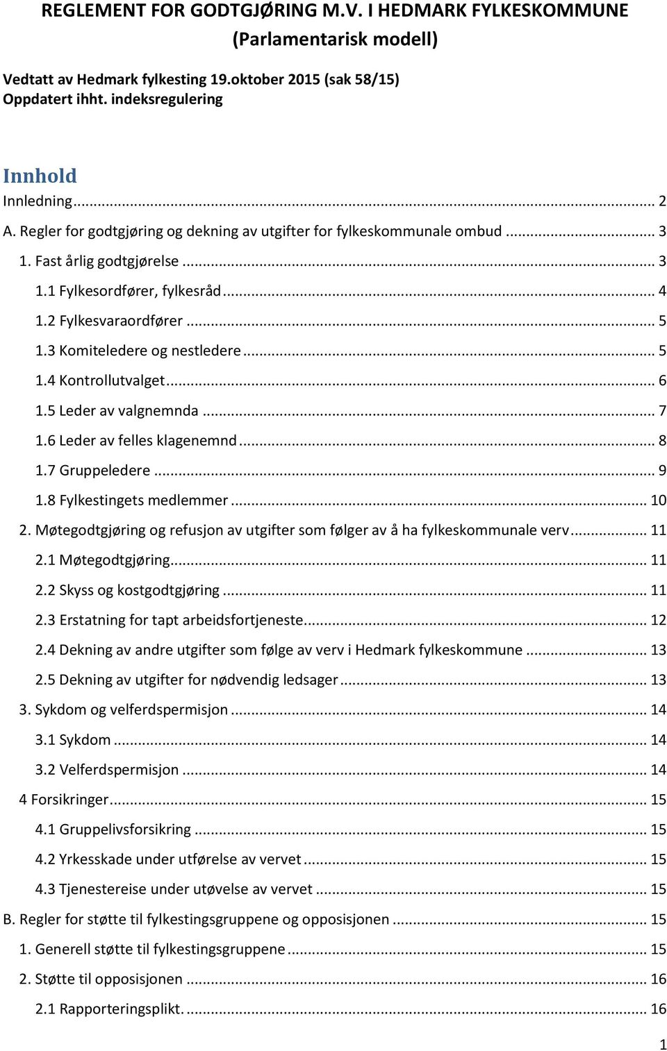 3 Komiteledere og nestledere... 5 1.4 Kontrollutvalget... 6 1.5 Leder av valgnemnda... 7 1.6 Leder av felles klagenemnd... 8 1.7 Gruppeledere... 9 1.8 Fylkestingets medlemmer... 10 2.