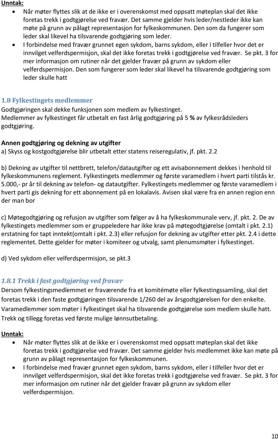 I forbindelse med fravær grunnet egen sykdom, barns sykdom, eller i tilfeller hvor det er innvilget velferdspermisjon, skal det ikke foretas trekk i godtgjørelse ved fravær. Se pkt.