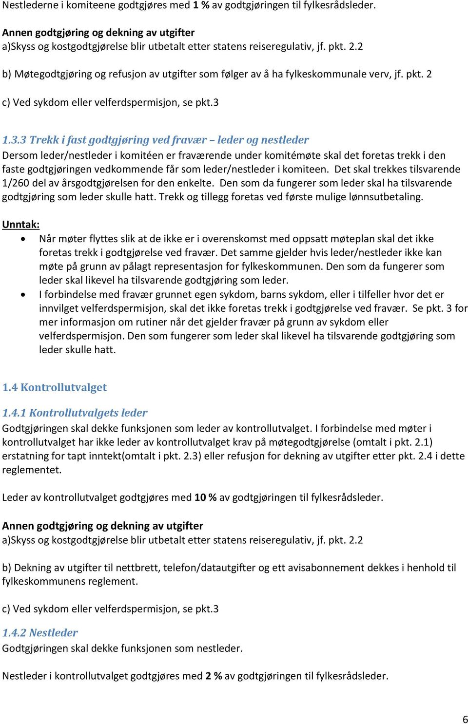 1.3.3 Trekk i fast godtgjøring ved fravær leder og nestleder Dersom leder/nestleder i komitéen er fraværende under komitémøte skal det foretas trekk i den faste godtgjøringen vedkommende får som