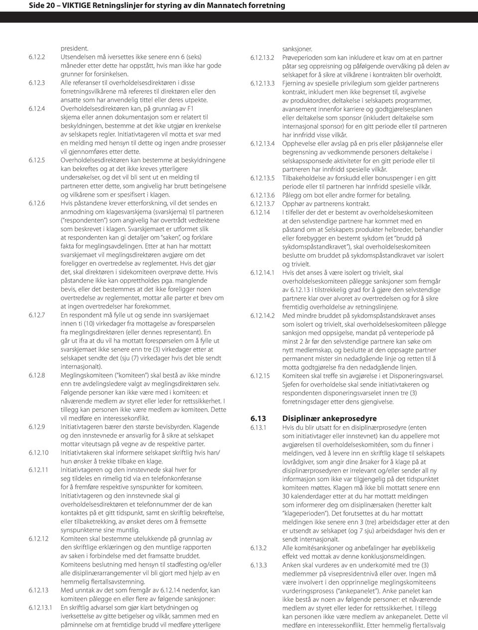 3 Alle referanser til overholdelsesdirektøren i disse forretningsvilkårene må refereres til direktøren eller den ansatte som har anvendelig tittel eller deres utpekte. 6.12.