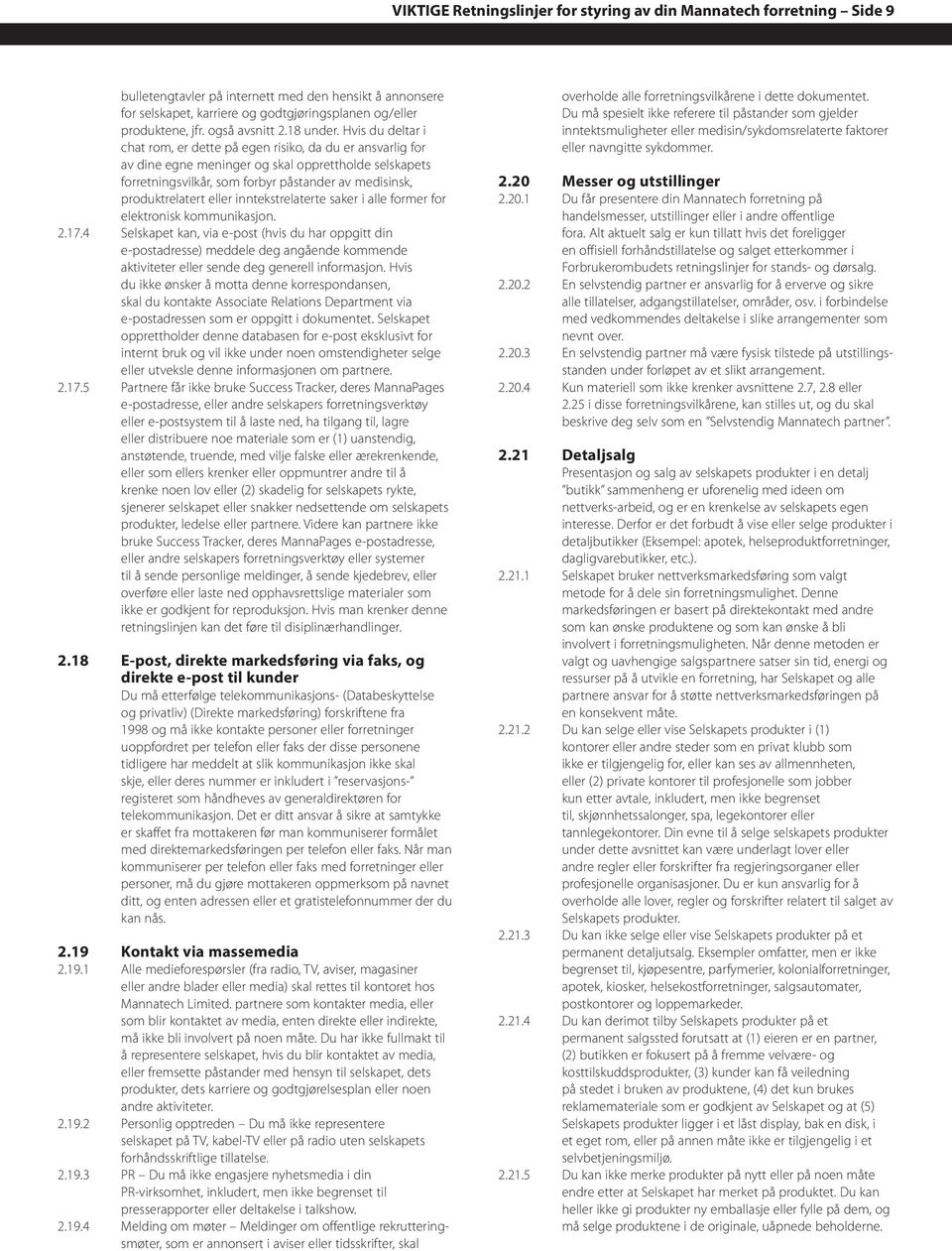 Hvis du deltar i chat rom, er dette på egen risiko, da du er ansvarlig for av dine egne meninger og skal opprettholde selskapets forretningsvilkår, som forbyr påstander av medisinsk, produktrelatert