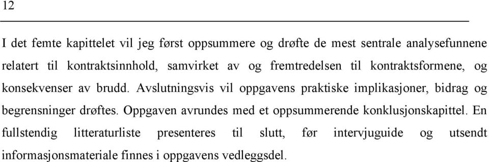 Avslutningsvis vil oppgavens praktiske implikasjoner, bidrag og begrensninger drøftes.