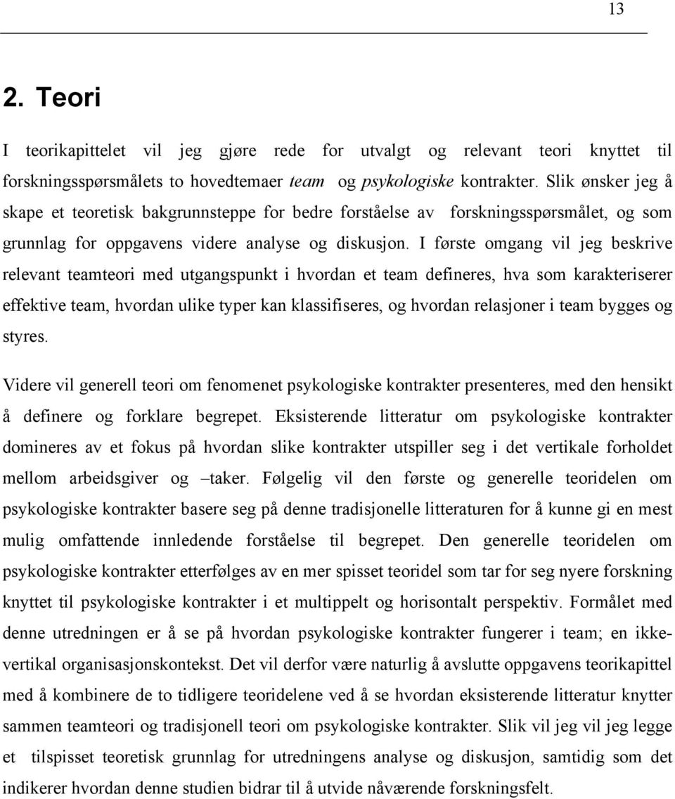 I første omgang vil jeg beskrive relevant teamteori med utgangspunkt i hvordan et team defineres, hva som karakteriserer effektive team, hvordan ulike typer kan klassifiseres, og hvordan relasjoner i