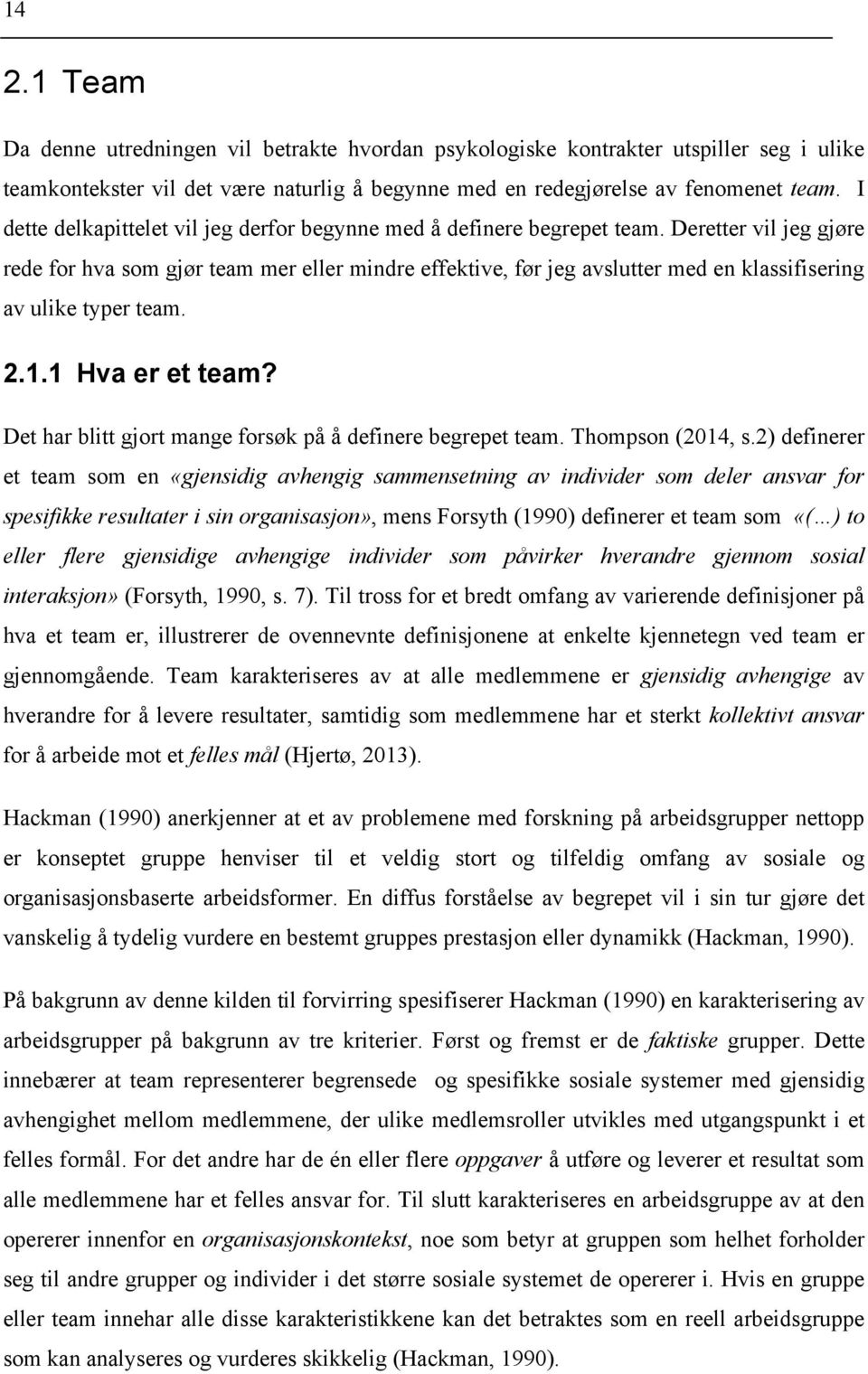 Deretter vil jeg gjøre rede for hva som gjør team mer eller mindre effektive, før jeg avslutter med en klassifisering av ulike typer team. 2.1.1 Hva er et team?