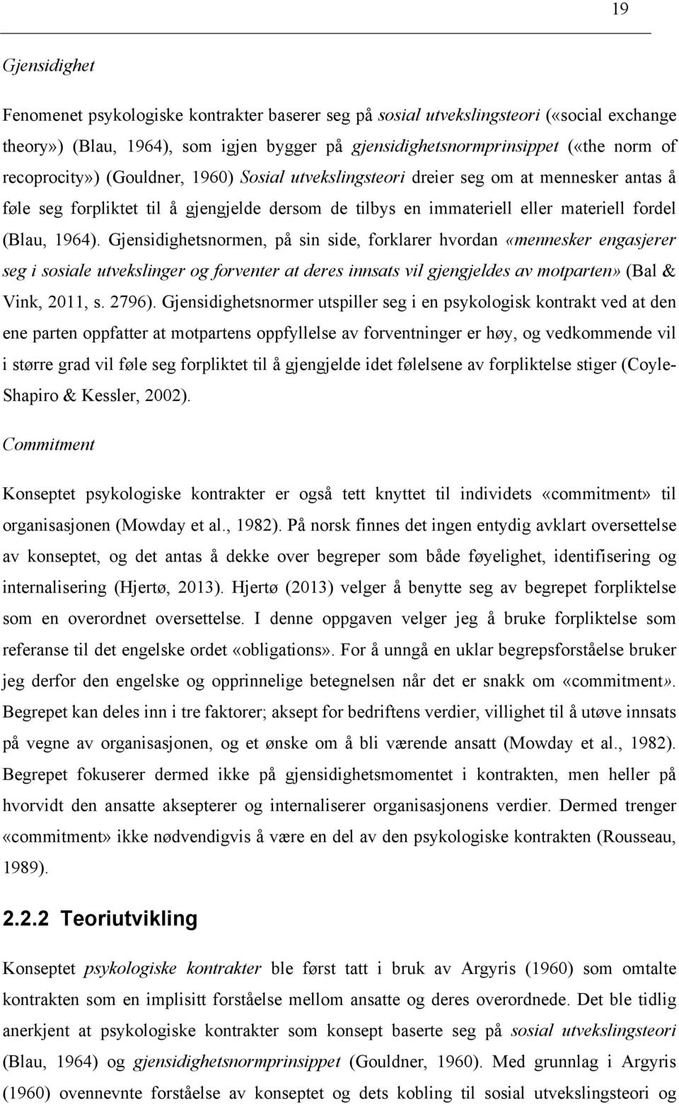 Gjensidighetsnormen, på sin side, forklarer hvordan «mennesker engasjerer seg i sosiale utvekslinger og forventer at deres innsats vil gjengjeldes av motparten» (Bal & Vink, 2011, s. 2796).