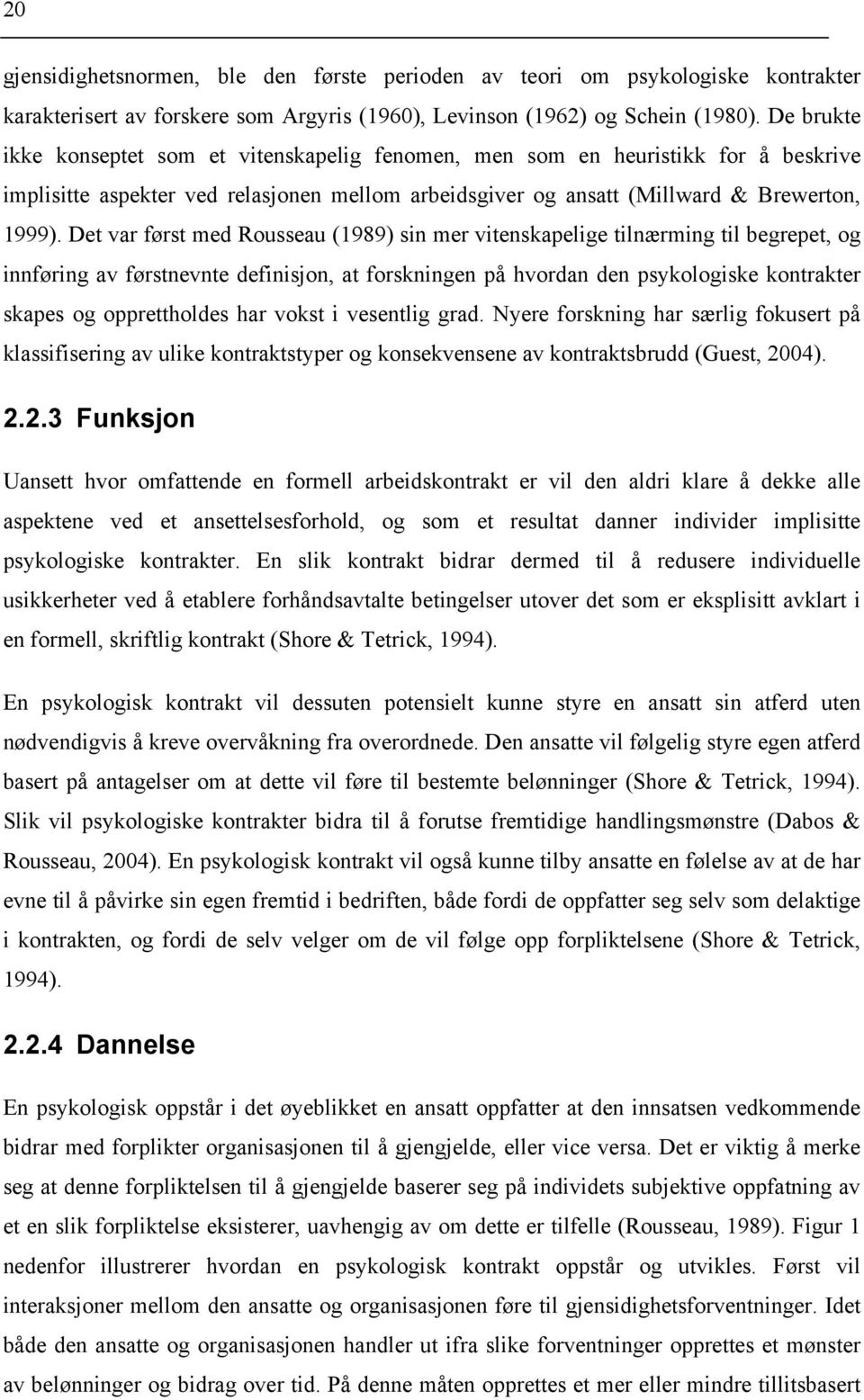 Det var først med Rousseau (1989) sin mer vitenskapelige tilnærming til begrepet, og innføring av førstnevnte definisjon, at forskningen på hvordan den psykologiske kontrakter skapes og opprettholdes