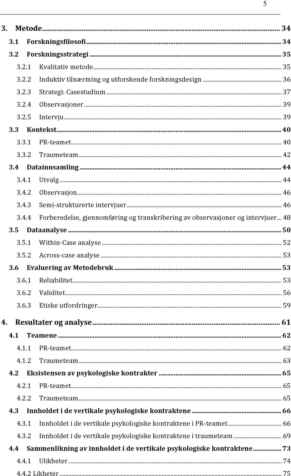 .. 46 3.4.4 Forberedelse, gjennomføring og transkribering av observasjoner og intervjuer... 48 3.5 Dataanalyse... 50 3.5.1 Within- Case analyse... 52 3.5.2 Across- case analyse... 53 3.