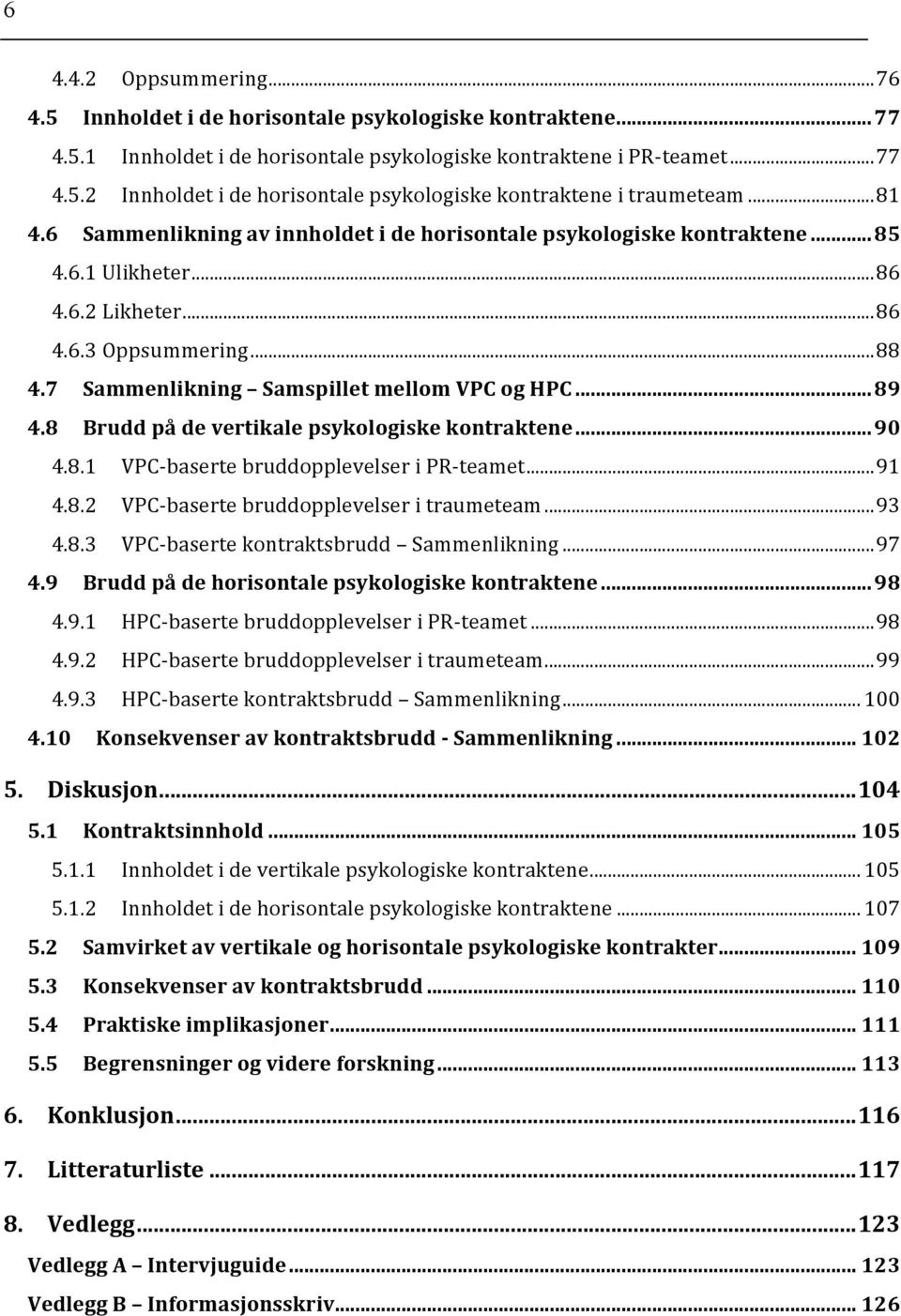 .. 89 4.8 Brudd på de vertikale psykologiske kontraktene... 90 4.8.1 VPC- baserte bruddopplevelser i PR- teamet... 91 4.8.2 VPC- baserte bruddopplevelser i traumeteam... 93 4.8.3 VPC- baserte kontraktsbrudd Sammenlikning.