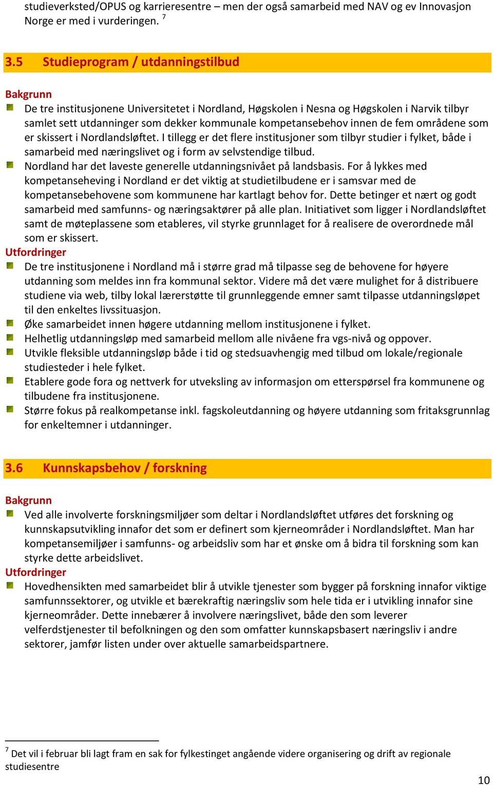 fem områdene som er skissert i Nordlandsløftet. I tillegg er det flere institusjoner som tilbyr studier i fylket, både i samarbeid med næringslivet og i form av selvstendige tilbud.