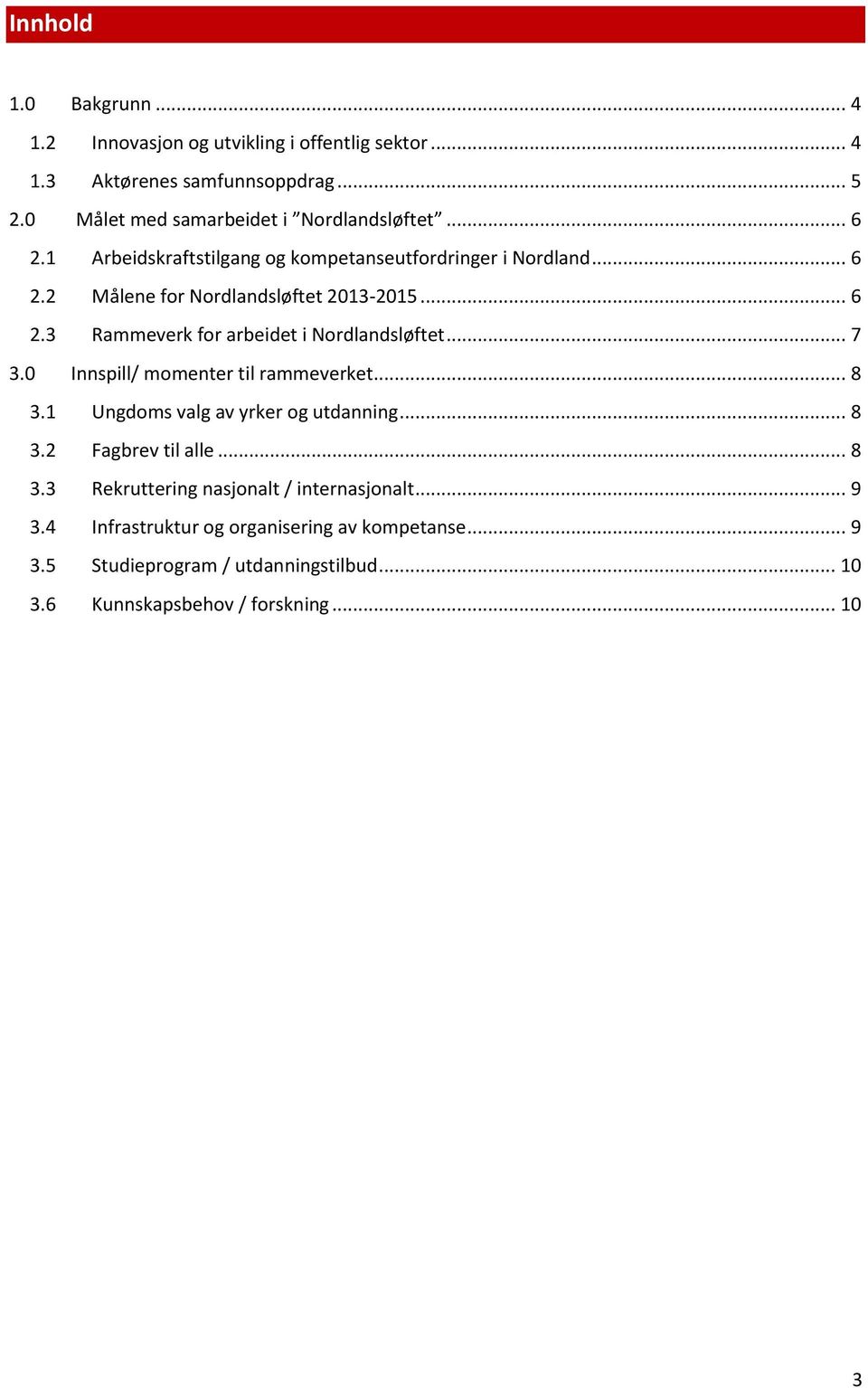 .. 7 3.0 Innspill/ momenter til rammeverket... 8 3.1 Ungdoms valg av yrker og utdanning... 8 3.2 Fagbrev til alle... 8 3.3 Rekruttering nasjonalt / internasjonalt.