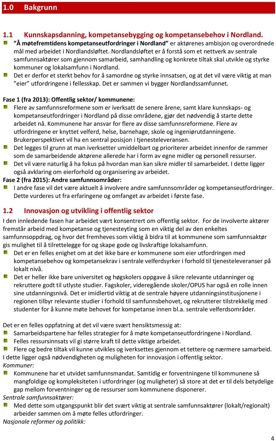 Det er derfor et sterkt behov for å samordne og styrke innsatsen, og at det vil være viktig at man eier utfordringene i fellesskap. Det er sammen vi bygger Nordlandssamfunnet.