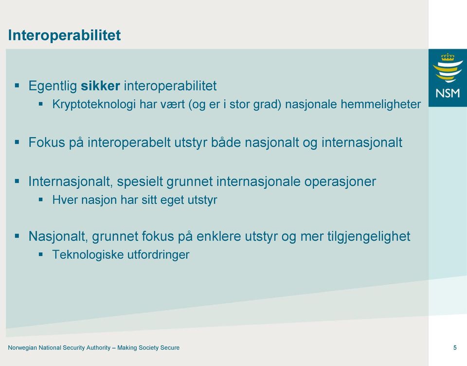 grunnet internasjonale operasjoner Hver nasjon har sitt eget utstyr Nasjonalt, grunnet fokus på enklere