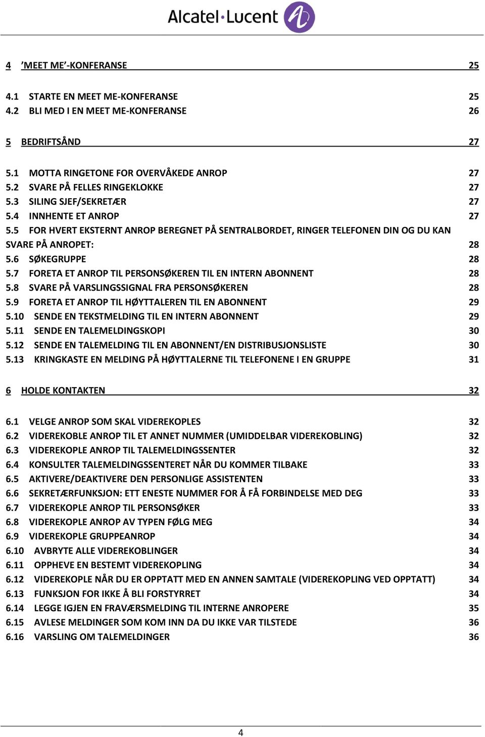 7 FORETA ET ANROP TIL PERSONSØKEREN TIL EN INTERN ABONNENT 28 5.8 SVARE PÅ VARSLINGSSIGNAL FRA PERSONSØKEREN 28 5.9 FORETA ET ANROP TIL HØYTTALEREN TIL EN ABONNENT 29 5.