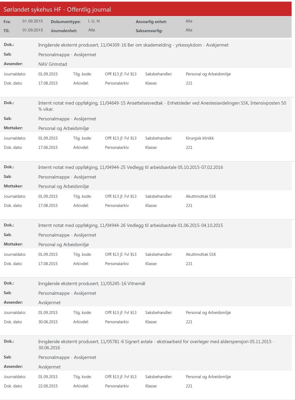 dato: 17.06.2015 Arkivdel: Personalarkiv Internt notat med oppfølging, 11/04944-25 Vedlegg til arbeidsavtale 05.10.2015-07.02.2016 Personalmappe - Akuttmottak SSK Dok. dato: 17.08.