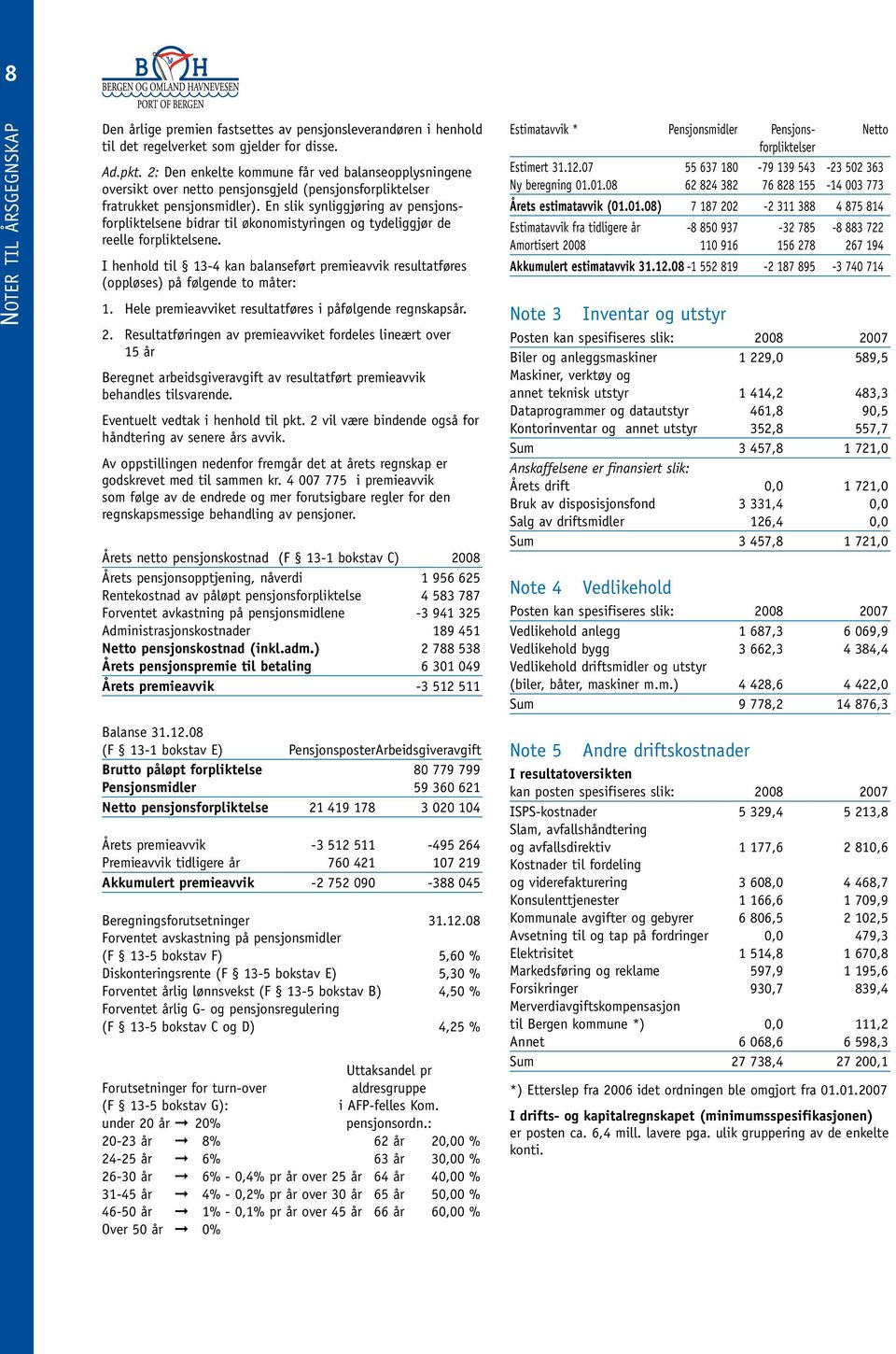 En slik synliggjøring av pensjonsforpliktelsene bidrar til økonomistyringen og tydeliggjør de reelle forpliktelsene.