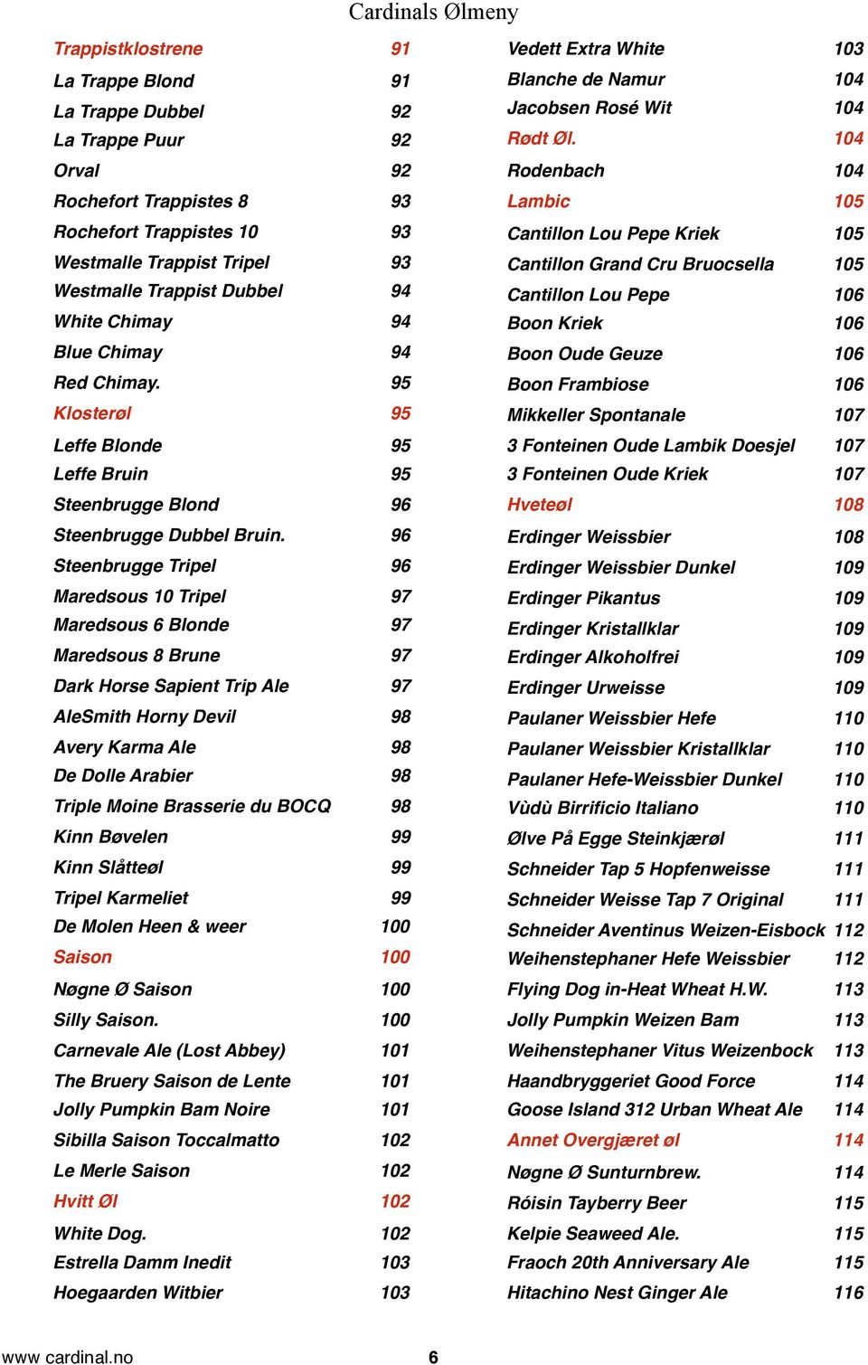 96 Maredsous 10 Tripel! 97 Maredsous 6 Blonde! 97 Maredsous 8 Brune! 97 Dark Horse Sapient Trip Ale! 97 AleSmith Horny Devil! 98 Avery Karma Ale! 98 De Dolle Arabier!