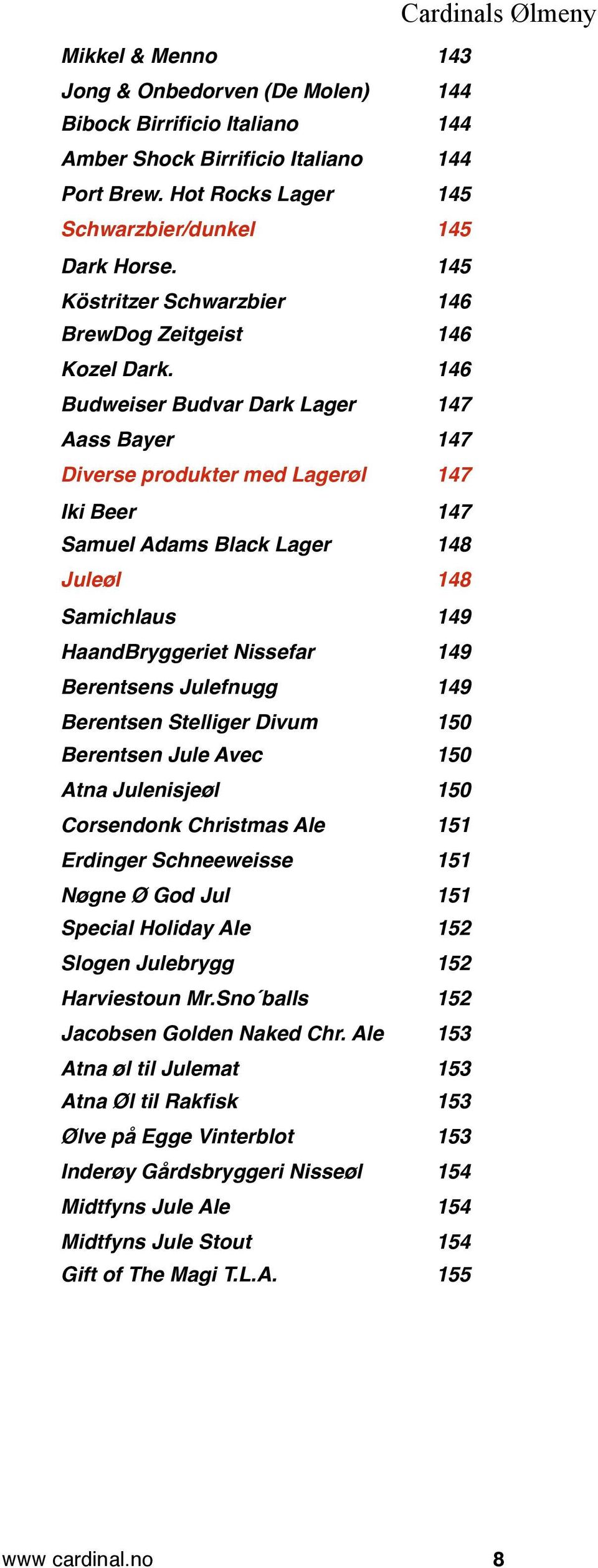 148 Juleøl! 148 Samichlaus! 149 HaandBryggeriet Nissefar! 149 Berentsens Julefnugg! 149 Berentsen Stelliger Divum! 150 Berentsen Jule Avec! 150 Atna Julenisjeøl! 150 Corsendonk Christmas Ale!