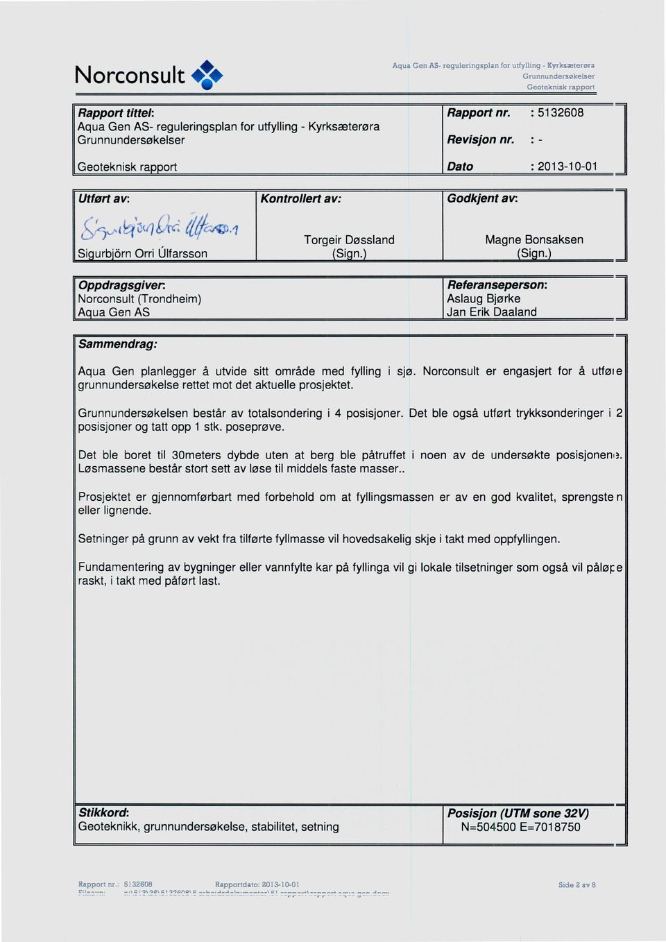 : 2013-10-01 Godkjent av: Magne Bonsaksen Si n. Referanseperson: Aslaug Bjørke Jan Erik Daaland Sammendrag: Aqua Gen planlegger å utvide sitt område med fylling i sjø.