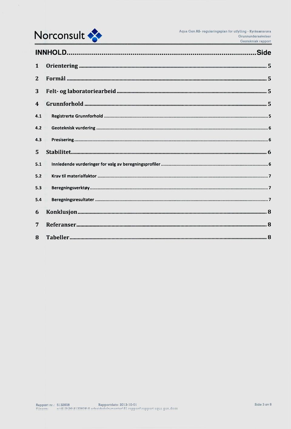 3 Presisering 6 5 Stabilitet 6 5.1 Innledende vurderinger for valg av beregningsprofiler 6 5.