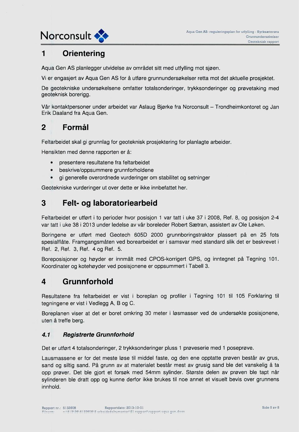 Vår kontaktpersoner under arbeidet var Aslaug Bjørke fra Norconsult Trondheimkontoret og Jan Erik Daaland fra Aqua Gen.