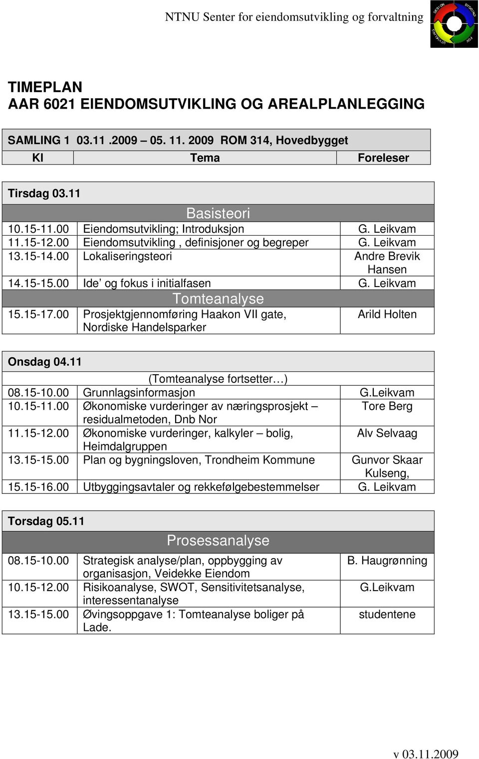 00 Prosjektgjennomføring Haakon VII gate, Nordiske Handelsparker Arild Holten Onsdag 04.11 (Tomteanalyse fortsetter ) 08.15-10.00 Grunnlagsinformasjon G.Leikvam 10.15-11.