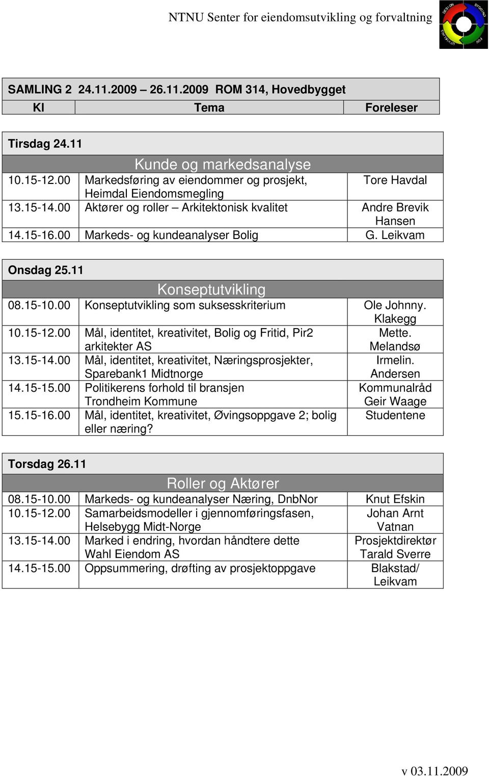 Leikvam Onsdag 25.11 Konseptutvikling 08.15-10.00 Konseptutvikling som suksesskriterium Ole Johnny. Klakegg 10.15-12.00 Mål, identitet, kreativitet, Bolig og Fritid, Pir2 arkitekter AS Mette.