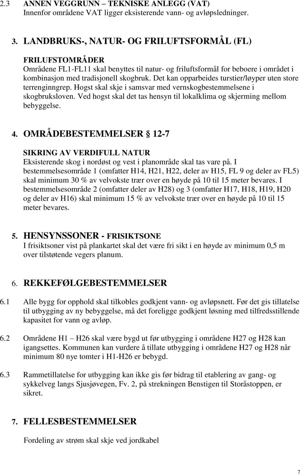 Det kan opparbeides turstier/løyper uten store terrenginngrep. Hogst skal skje i samsvar med vernskogbestemmelsene i skogbruksloven.