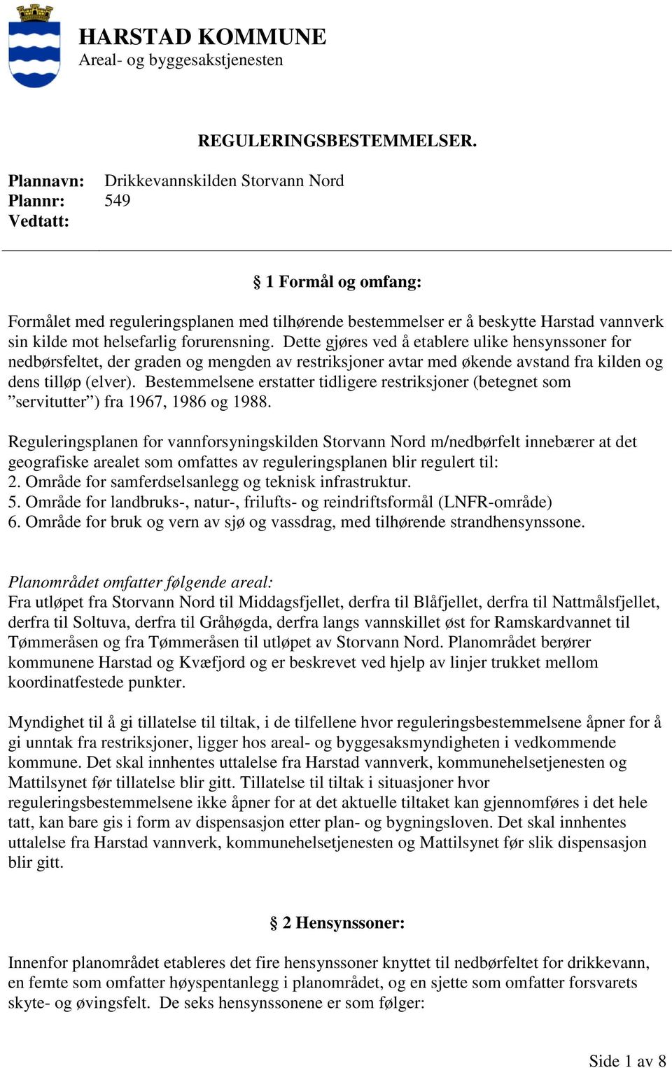 forurensning. Dette gjøres ved å etablere ulike hensynssoner for nedbørsfeltet, der graden og mengden av restriksjoner avtar med økende avstand fra kilden og dens tilløp (elver).