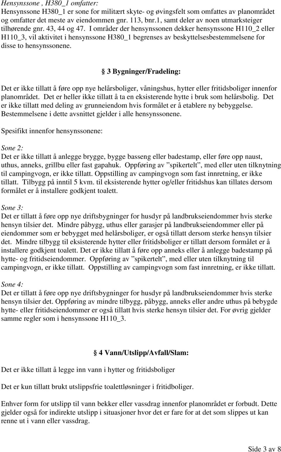 I områder der hensynssonen dekker hensynssone H110_2 eller H110_3, vil aktivitet i hensynssone H380_1 begrenses av beskyttelsesbestemmelsene for disse to hensynssonene.