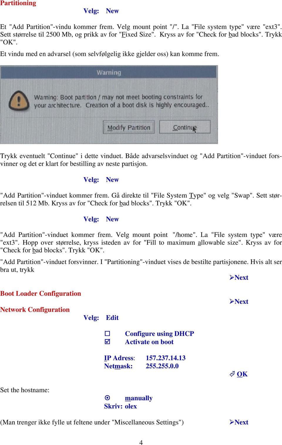 Både advarselsvinduet og "Add Partition"-vinduet forsvinner og det er klart for bestilling av neste partisjon. Velg: New "Add Partition"-vinduet kommer frem.