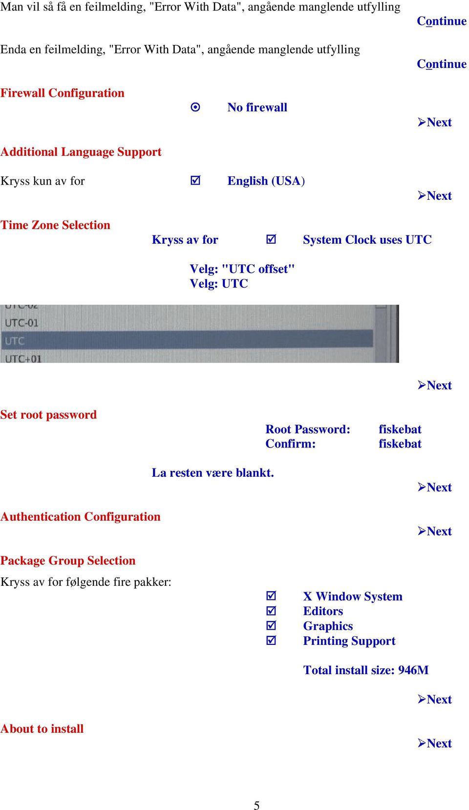 Clock uses UTC Velg: "UTC offset" Velg: UTC Set root password Root Password: Confirm: fiskebat fiskebat Authentication Configuration La resten være