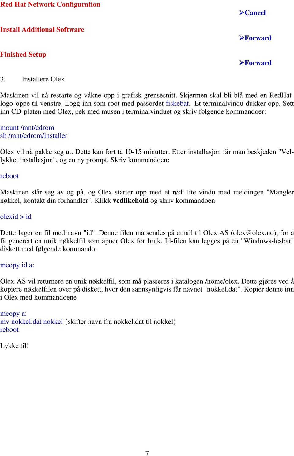 Sett inn CD-platen med Olex, pek med musen i terminalvinduet og skriv følgende kommandoer: mount /mnt/cdrom sh /mnt/cdrom/installer Olex vil nå pakke seg ut. Dette kan fort ta 10-15 minutter.