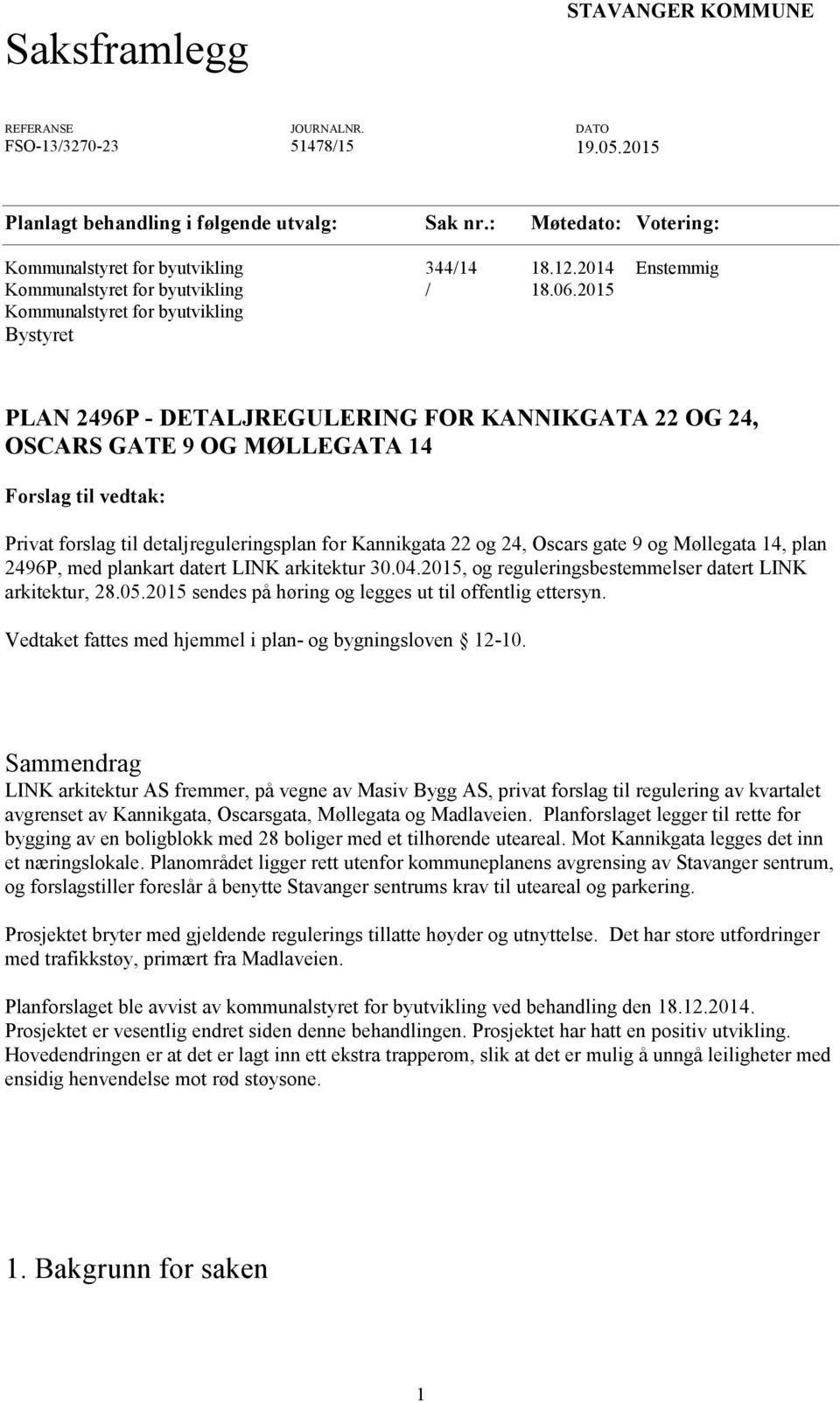 2015 Kommunalstyret for byutvikling Bystyret PLAN 2496P - DETALJREGULERING FOR KANNIKGATA 22 OG 24, OSCARS GATE 9 OG MØLLEGATA 14 Forslag til vedtak: Privat forslag til detaljreguleringsplan for