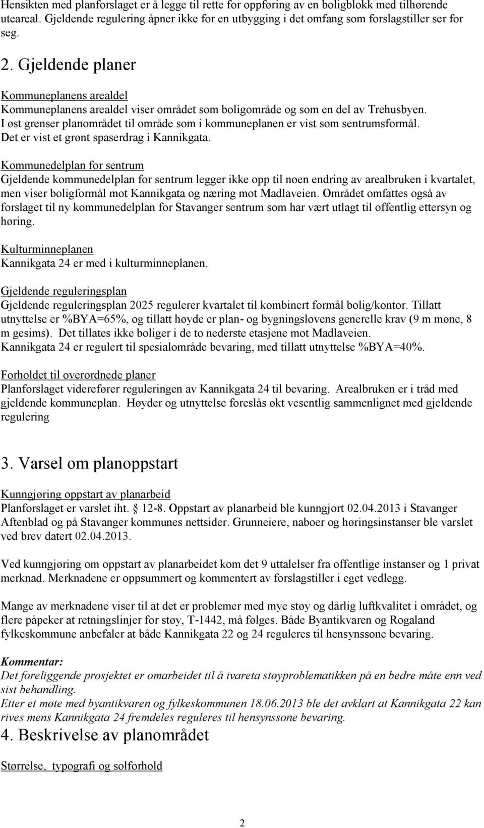 I øst grenser planområdet til område som i kommuneplanen er vist som sentrumsformål. Det er vist et grønt spaserdrag i Kannikgata.