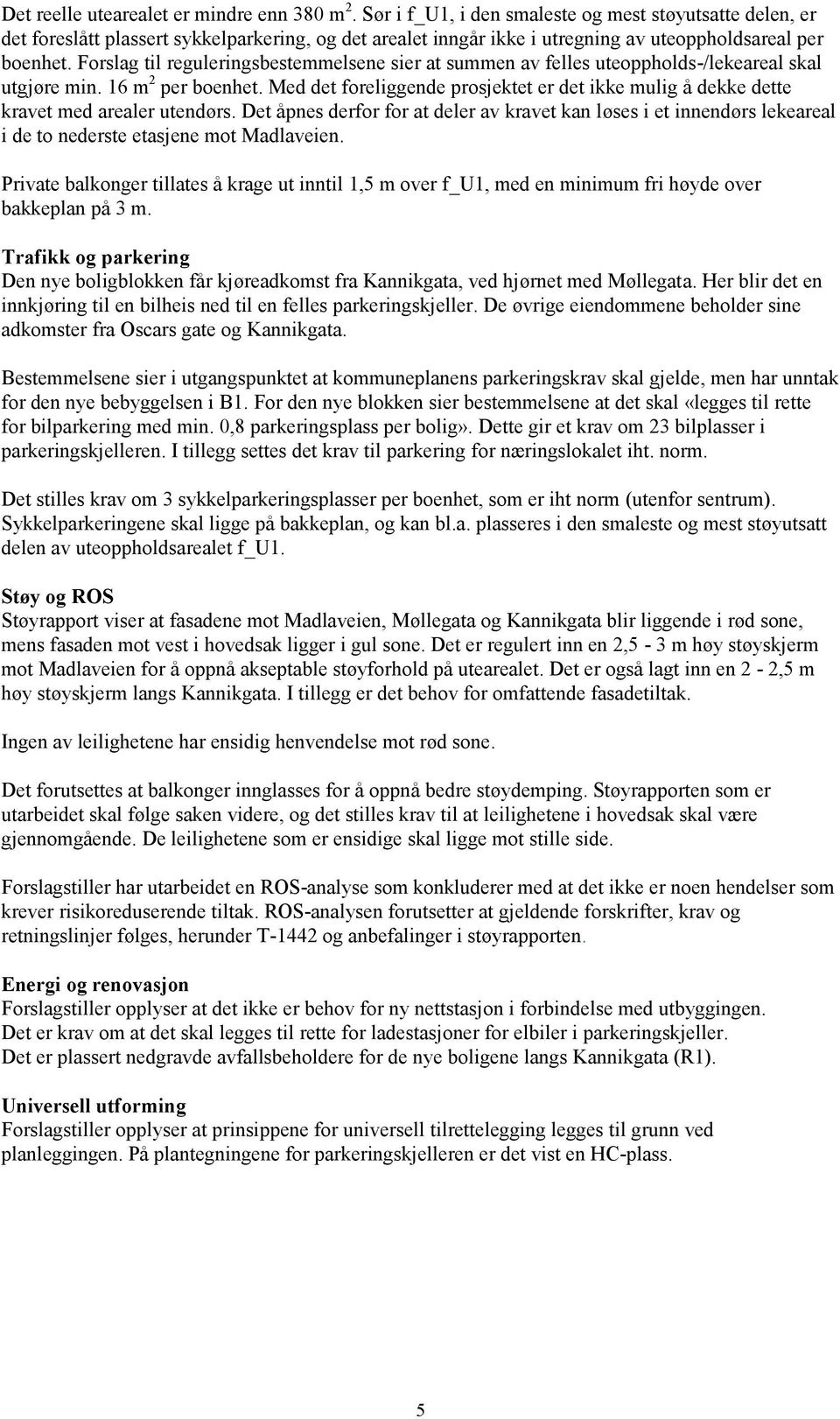 Forslag til reguleringsbestemmelsene sier at summen av felles uteoppholds-/lekeareal skal utgjøre min. 16 m 2 per boenhet.