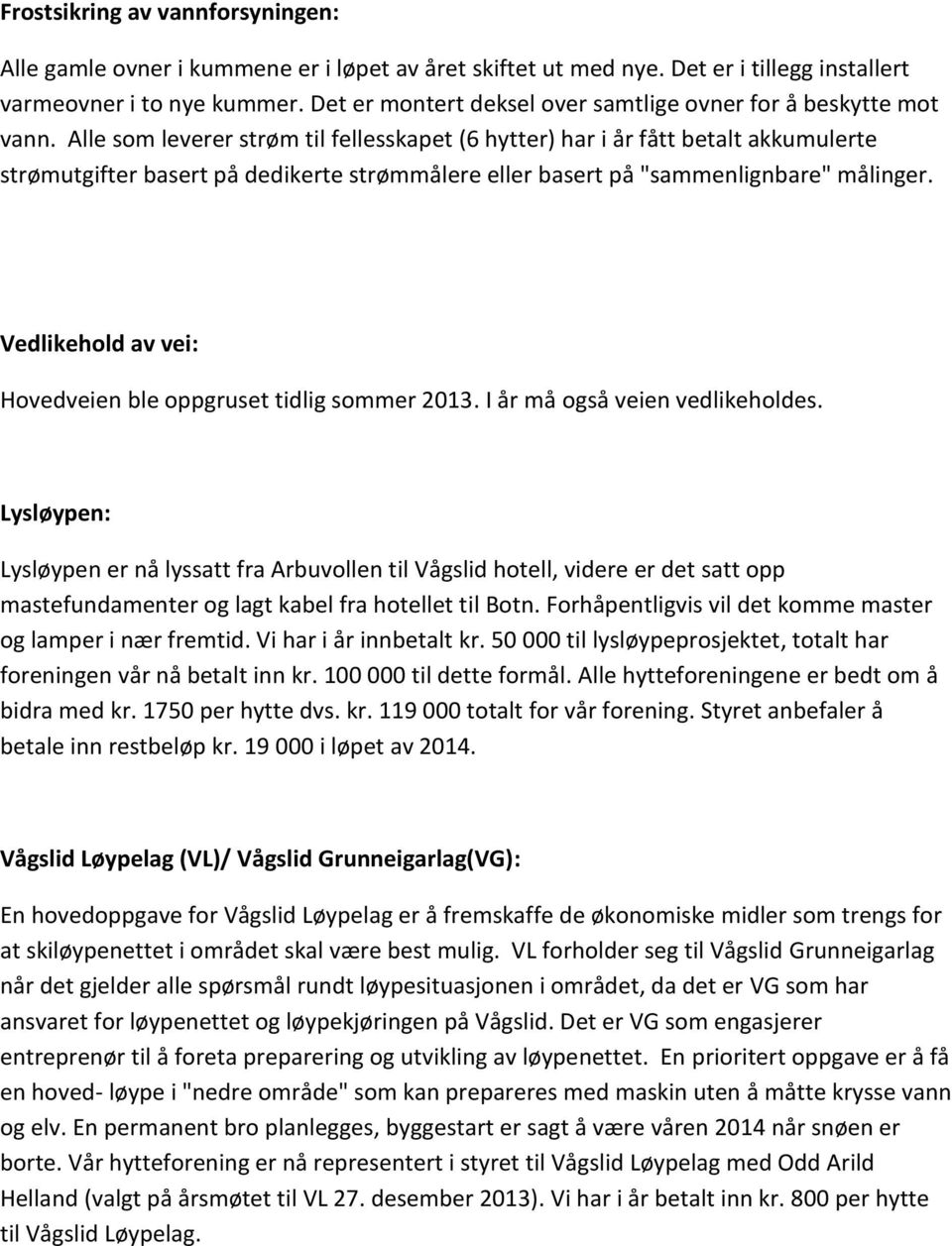 Alle som leverer strøm til fellesskapet (6 hytter) har i år fått betalt akkumulerte strømutgifter basert på dedikerte strømmålere eller basert på "sammenlignbare" målinger.